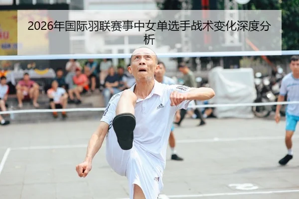 2026年国际羽联赛事中女单选手战术变化深度分析 | AYX Sports