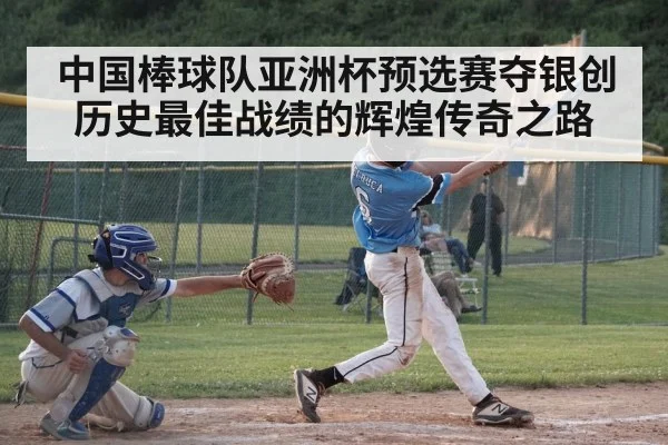 中国棒球队亚洲杯预选赛夺银创历史最佳战绩的辉煌传奇之路