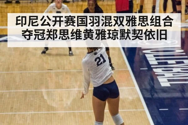 印尼公开赛国羽混双雅思组合夺冠郑思维黄雅琼默契依旧